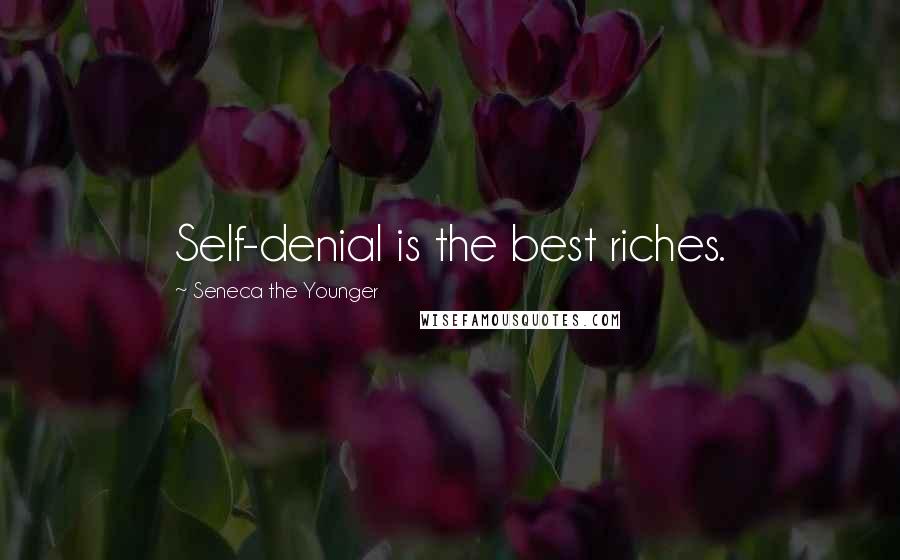 Seneca The Younger Quotes: Self-denial is the best riches.