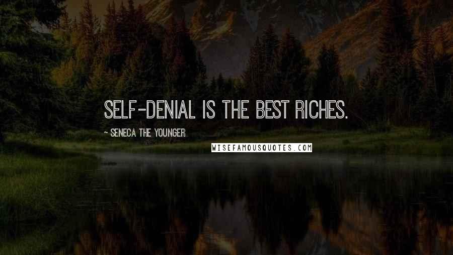 Seneca The Younger Quotes: Self-denial is the best riches.