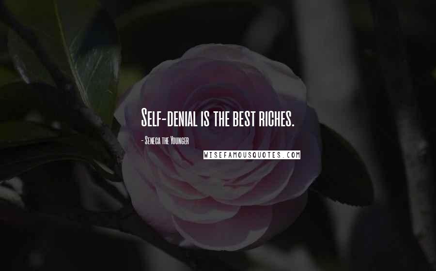 Seneca The Younger Quotes: Self-denial is the best riches.