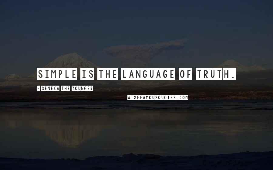 Seneca The Younger Quotes: Simple is the language of truth.