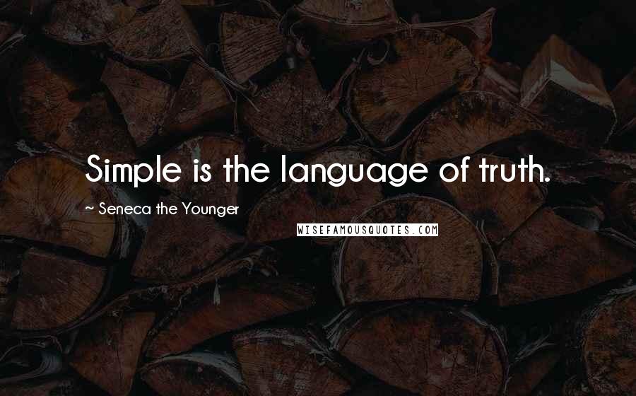 Seneca The Younger Quotes: Simple is the language of truth.