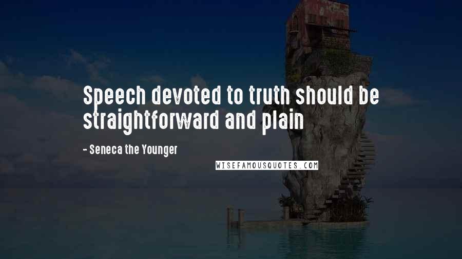 Seneca The Younger Quotes: Speech devoted to truth should be straightforward and plain