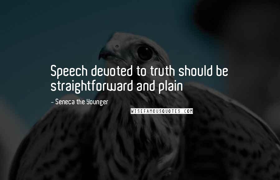 Seneca The Younger Quotes: Speech devoted to truth should be straightforward and plain