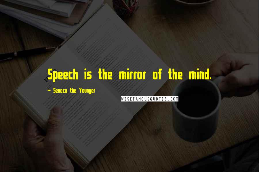 Seneca The Younger Quotes: Speech is the mirror of the mind.