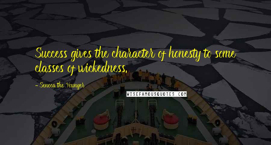 Seneca The Younger Quotes: Success gives the character of honesty to some classes of wickedness.