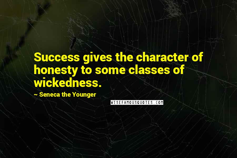 Seneca The Younger Quotes: Success gives the character of honesty to some classes of wickedness.