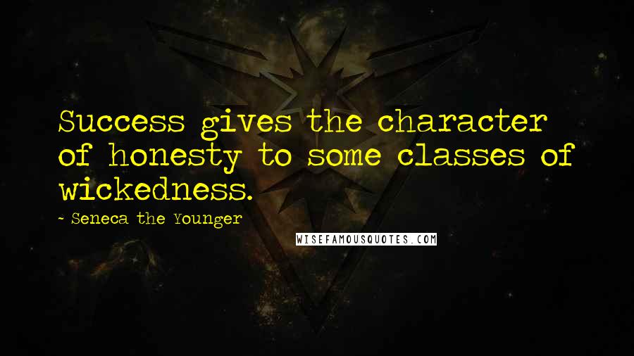 Seneca The Younger Quotes: Success gives the character of honesty to some classes of wickedness.