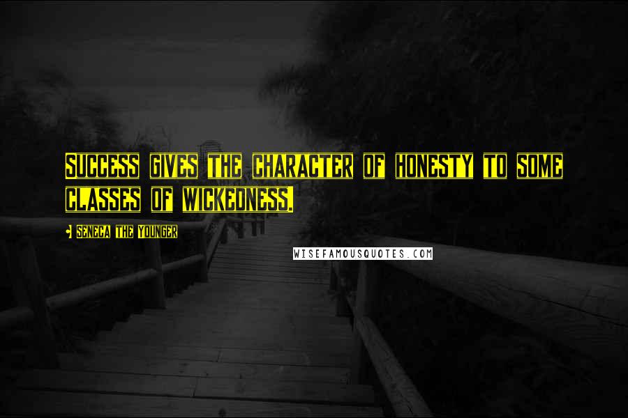 Seneca The Younger Quotes: Success gives the character of honesty to some classes of wickedness.