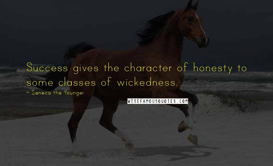 Seneca The Younger Quotes: Success gives the character of honesty to some classes of wickedness.