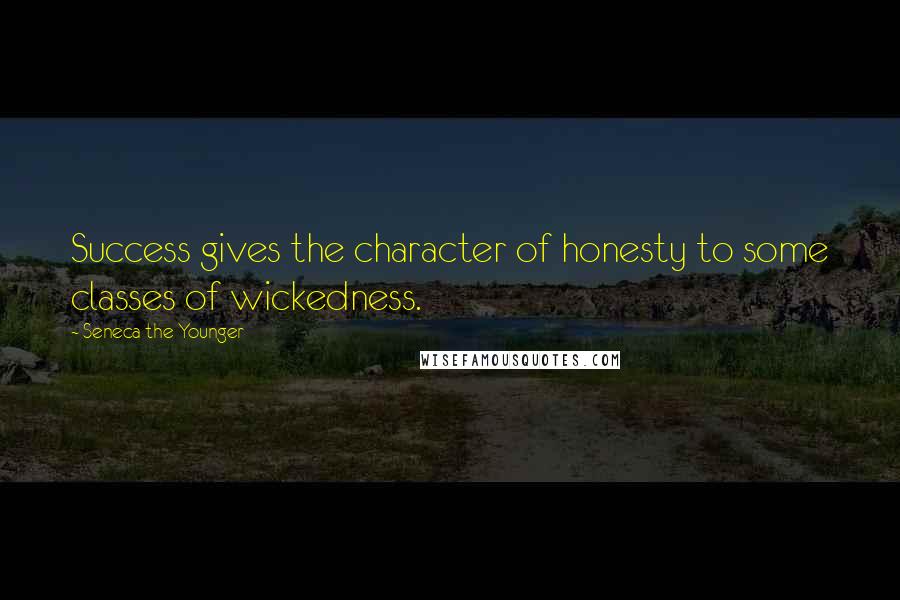 Seneca The Younger Quotes: Success gives the character of honesty to some classes of wickedness.