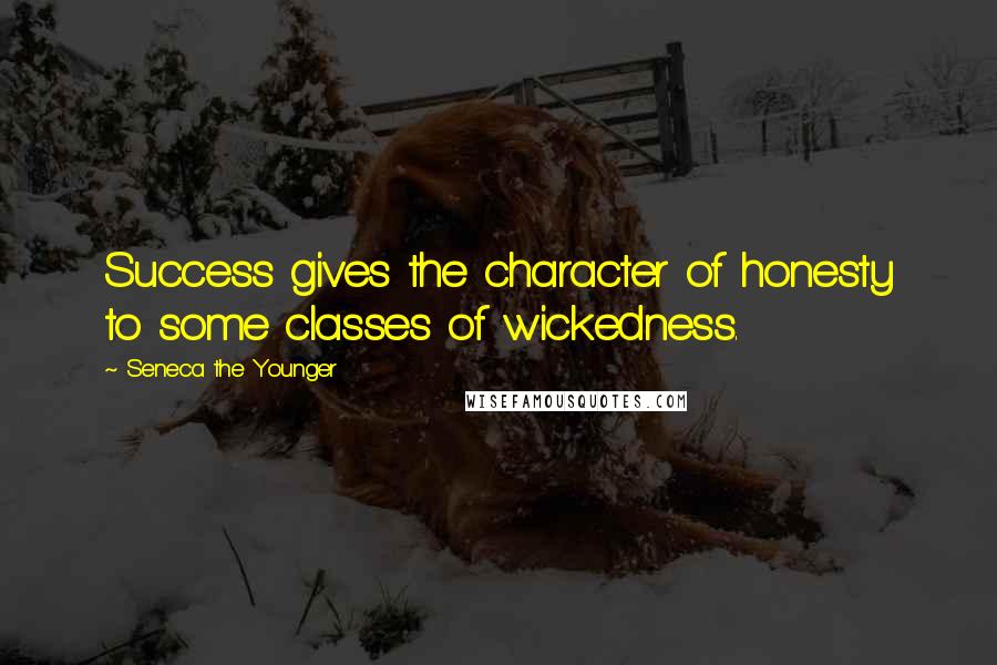 Seneca The Younger Quotes: Success gives the character of honesty to some classes of wickedness.