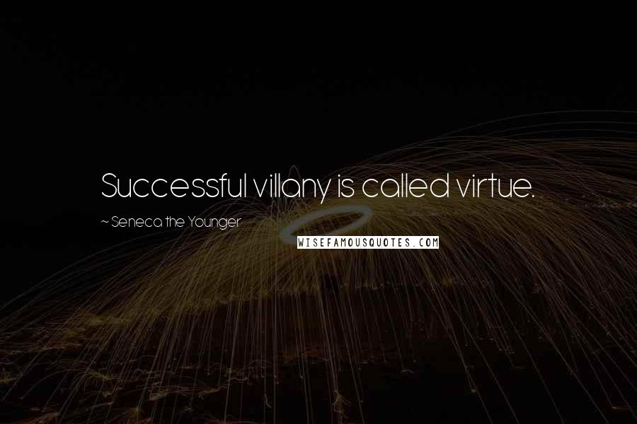 Seneca The Younger Quotes: Successful villany is called virtue.