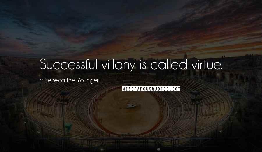 Seneca The Younger Quotes: Successful villany is called virtue.