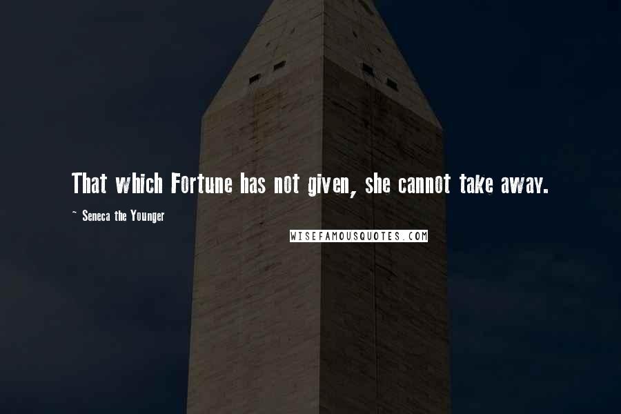 Seneca The Younger Quotes: That which Fortune has not given, she cannot take away.