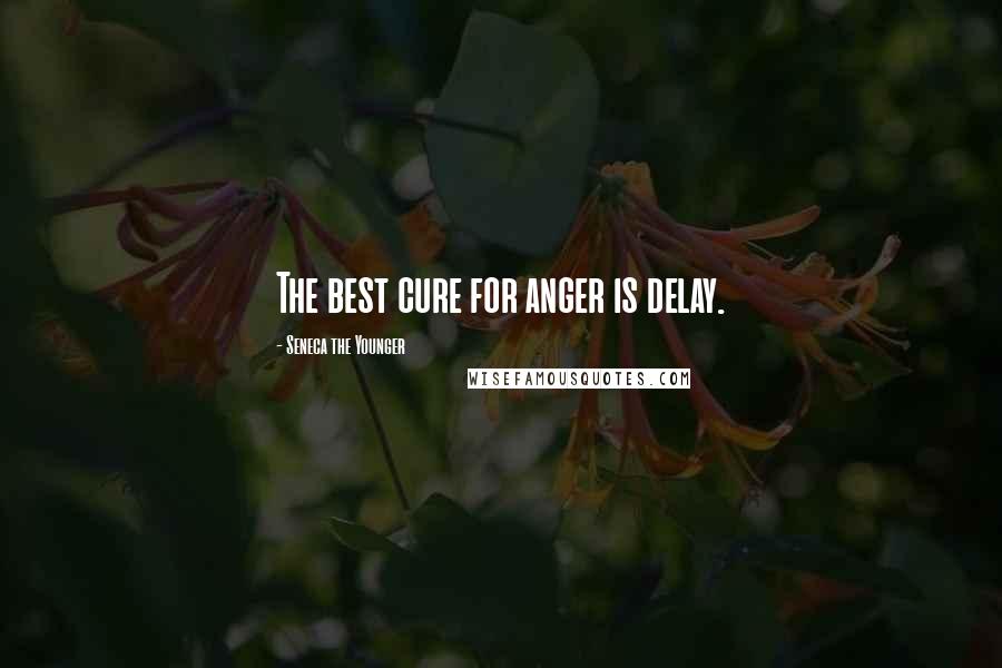 Seneca The Younger Quotes: The best cure for anger is delay.