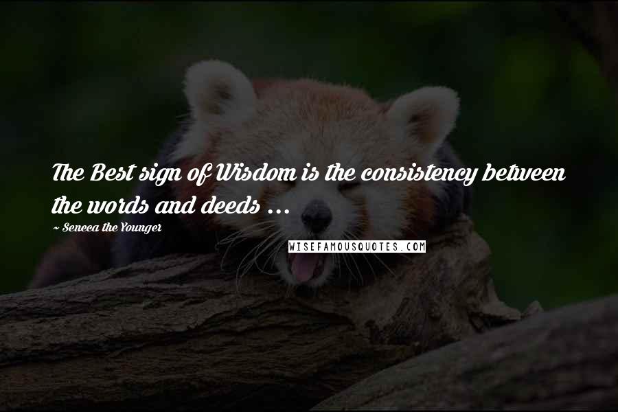 Seneca The Younger Quotes: The Best sign of Wisdom is the consistency between the words and deeds ...