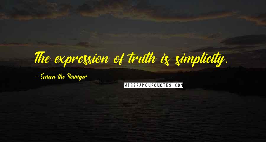 Seneca The Younger Quotes: The expression of truth is simplicity.