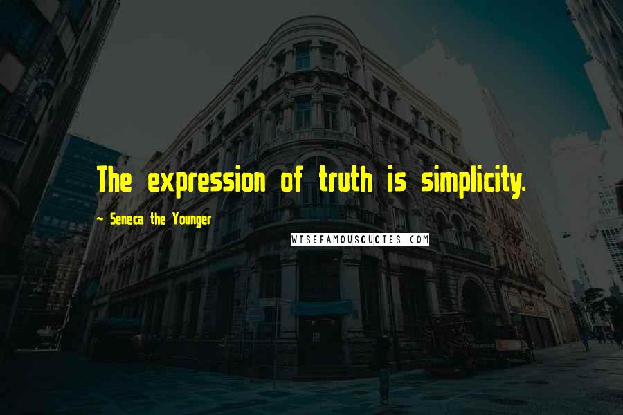 Seneca The Younger Quotes: The expression of truth is simplicity.