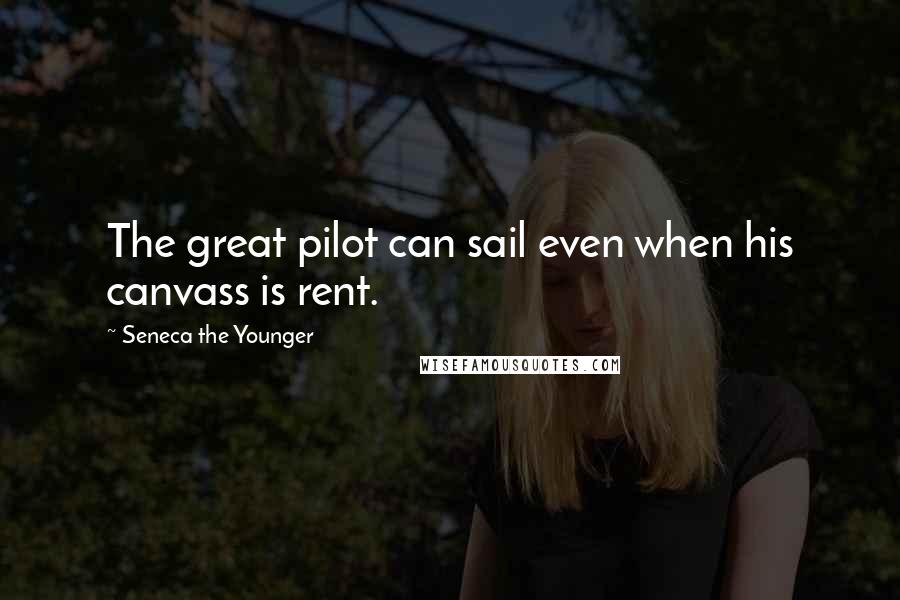 Seneca The Younger Quotes: The great pilot can sail even when his canvass is rent.