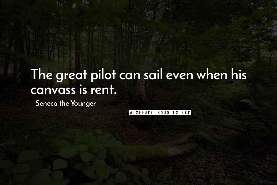 Seneca The Younger Quotes: The great pilot can sail even when his canvass is rent.