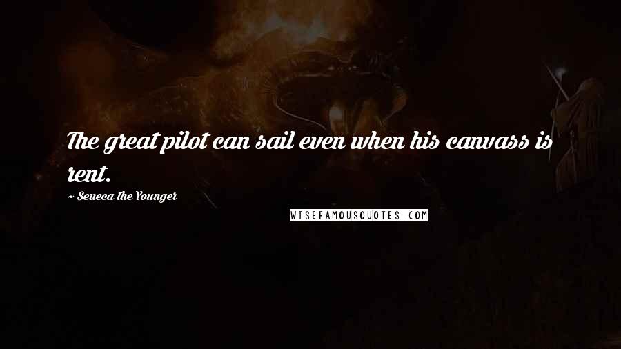 Seneca The Younger Quotes: The great pilot can sail even when his canvass is rent.
