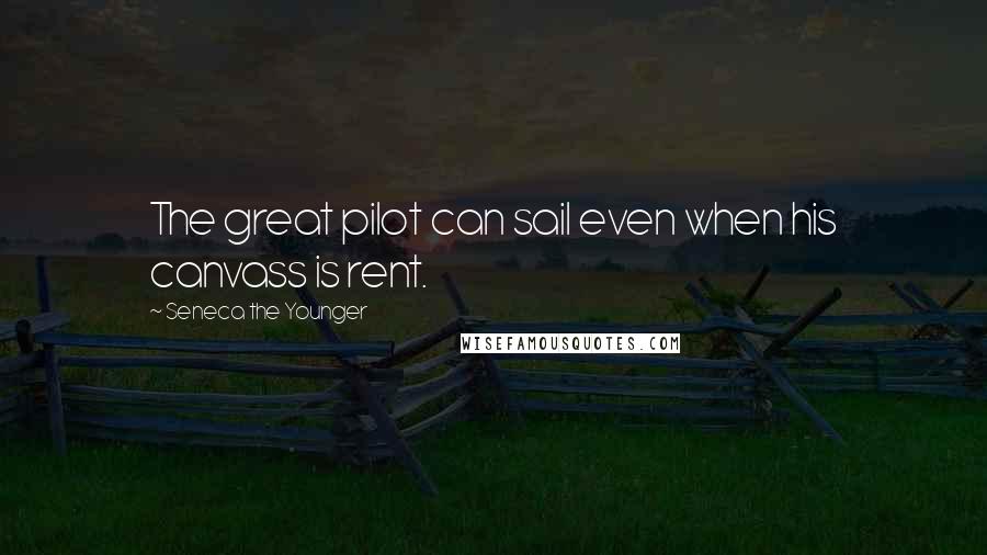 Seneca The Younger Quotes: The great pilot can sail even when his canvass is rent.