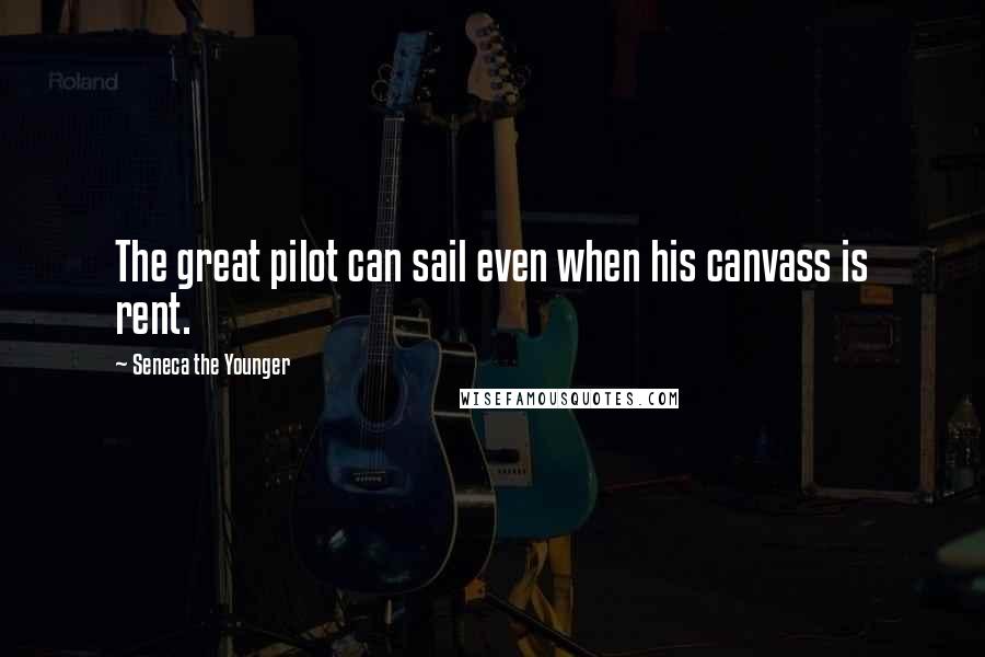 Seneca The Younger Quotes: The great pilot can sail even when his canvass is rent.