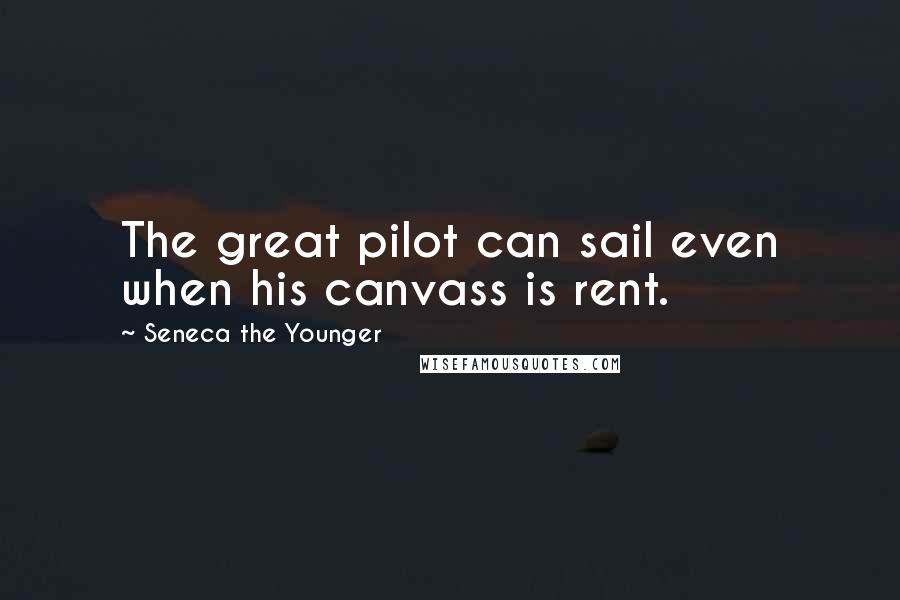 Seneca The Younger Quotes: The great pilot can sail even when his canvass is rent.