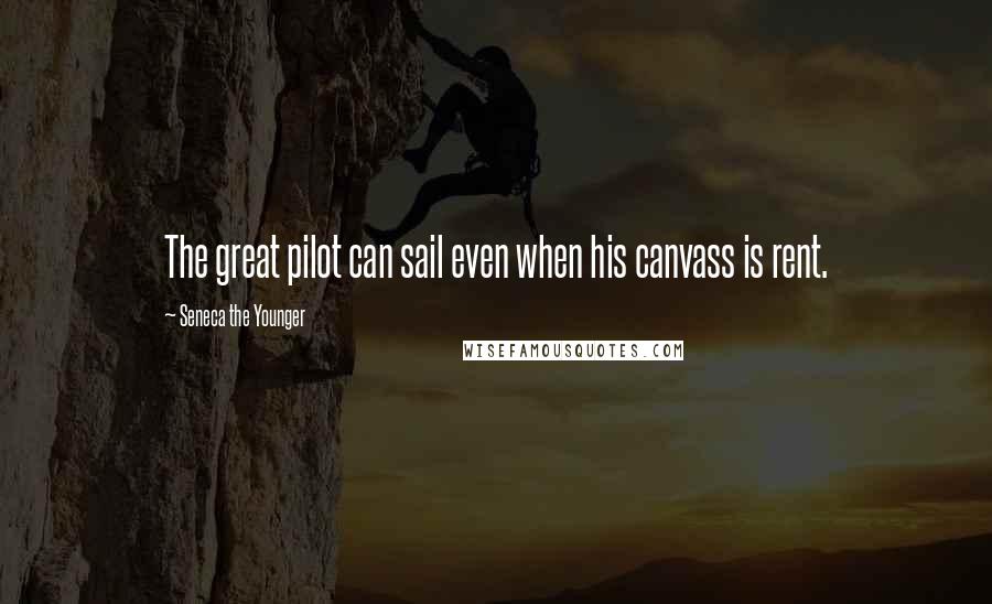 Seneca The Younger Quotes: The great pilot can sail even when his canvass is rent.