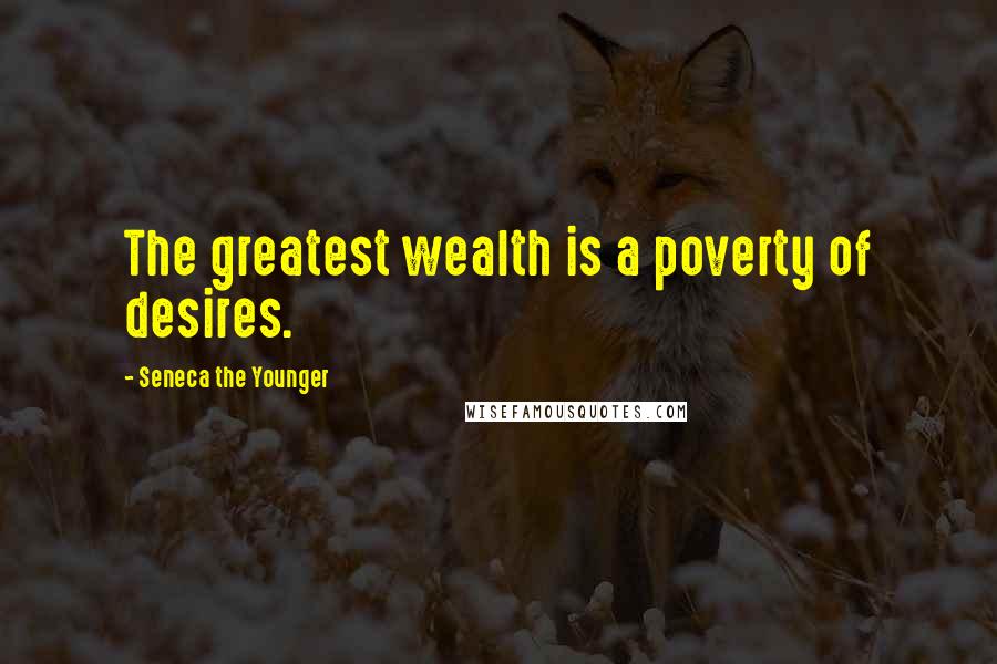 Seneca The Younger Quotes: The greatest wealth is a poverty of desires.
