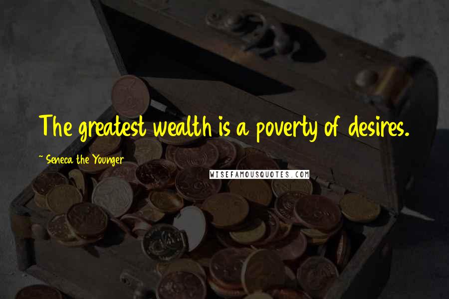 Seneca The Younger Quotes: The greatest wealth is a poverty of desires.