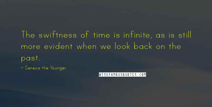 Seneca The Younger Quotes: The swiftness of time is infinite, as is still more evident when we look back on the past.