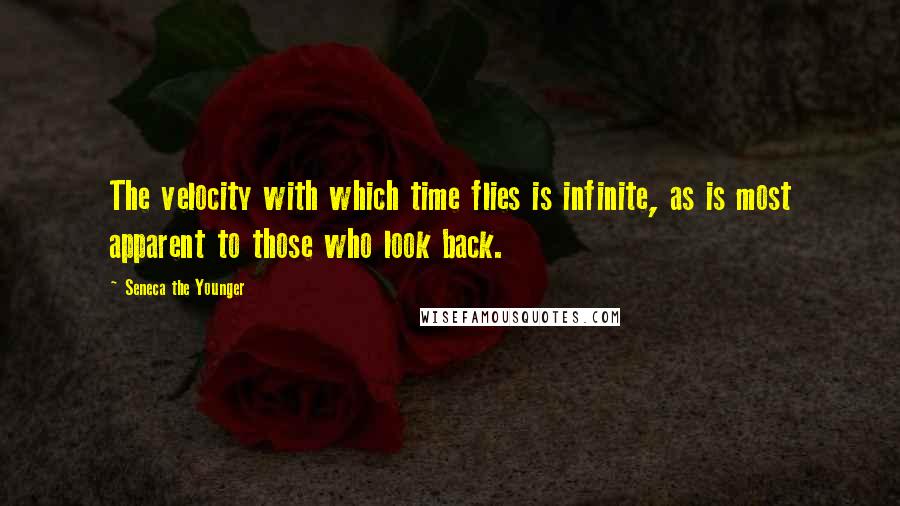 Seneca The Younger Quotes: The velocity with which time flies is infinite, as is most apparent to those who look back.