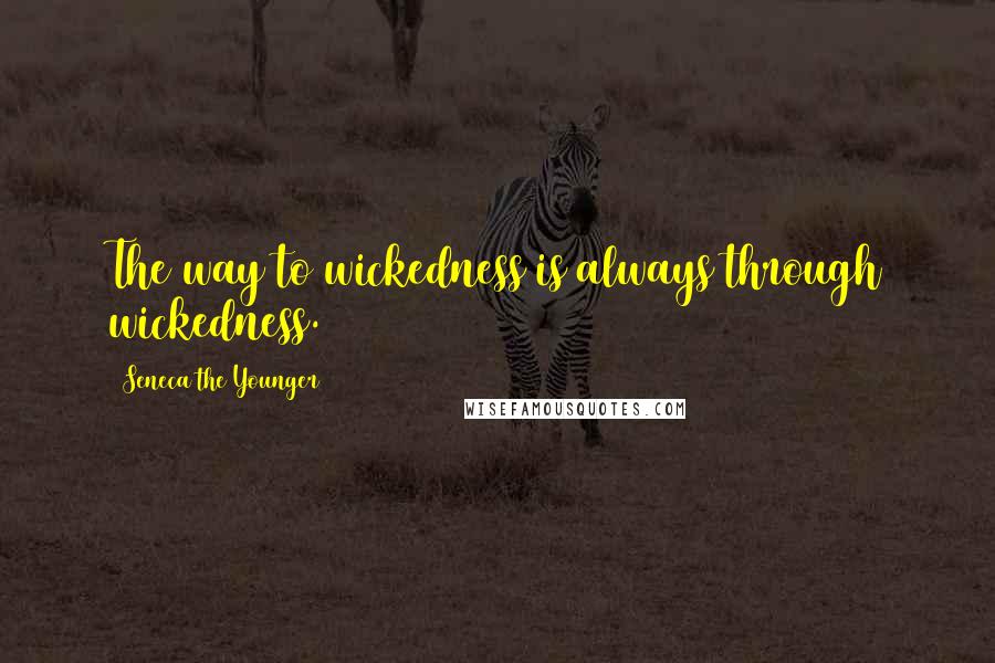 Seneca The Younger Quotes: The way to wickedness is always through wickedness.
