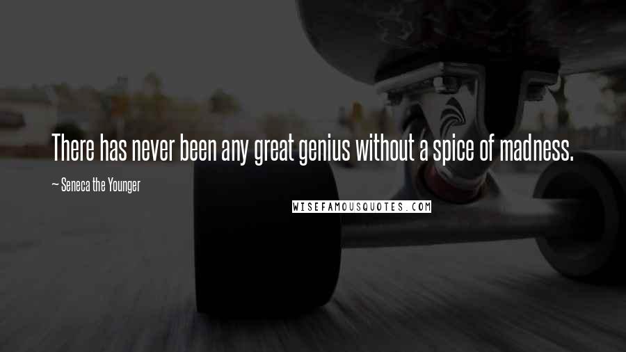 Seneca The Younger Quotes: There has never been any great genius without a spice of madness.