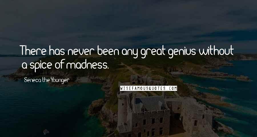 Seneca The Younger Quotes: There has never been any great genius without a spice of madness.