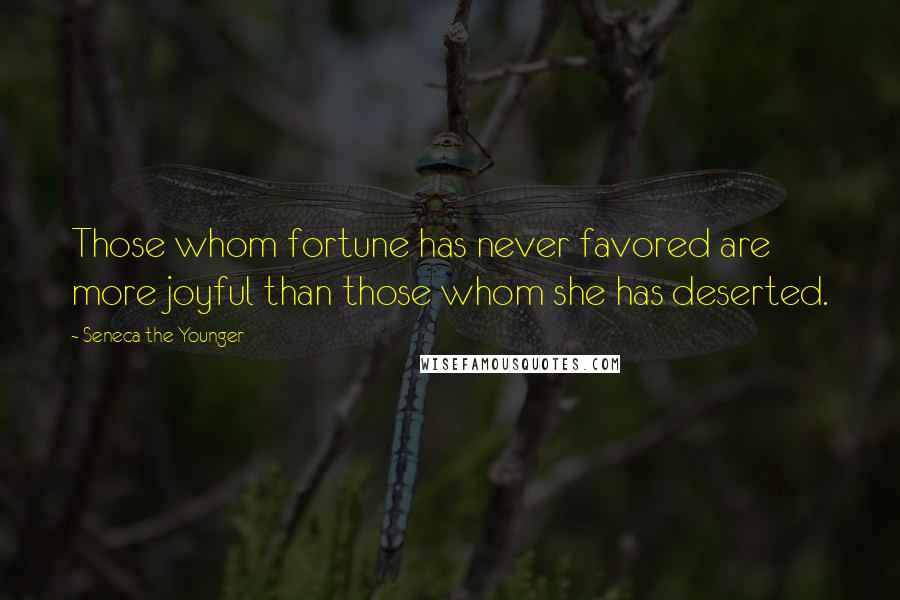 Seneca The Younger Quotes: Those whom fortune has never favored are more joyful than those whom she has deserted.