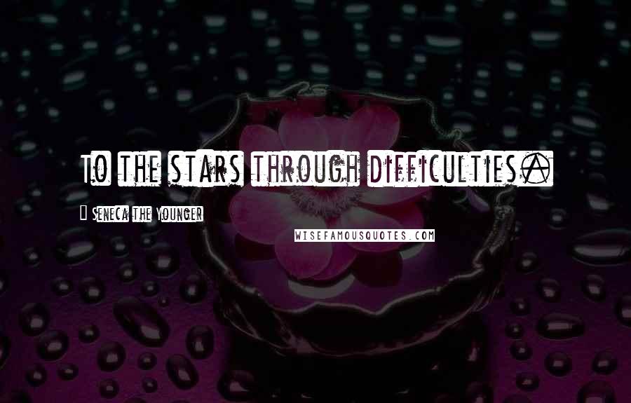 Seneca The Younger Quotes: To the stars through difficulties.