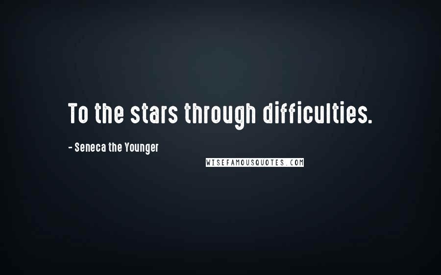 Seneca The Younger Quotes: To the stars through difficulties.