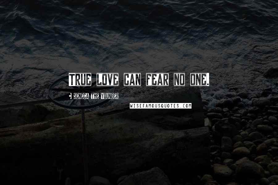 Seneca The Younger Quotes: True love can fear no one.