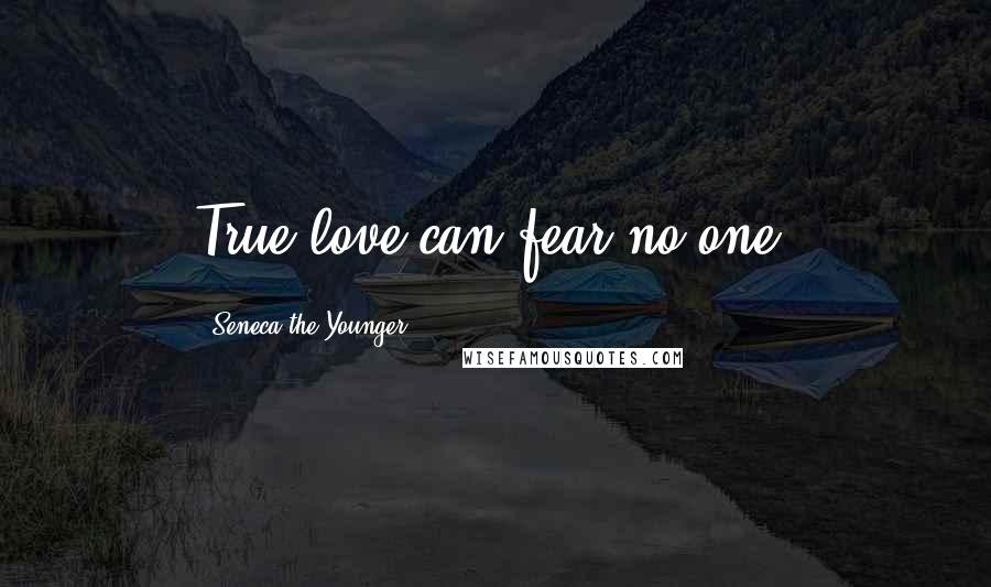 Seneca The Younger Quotes: True love can fear no one.