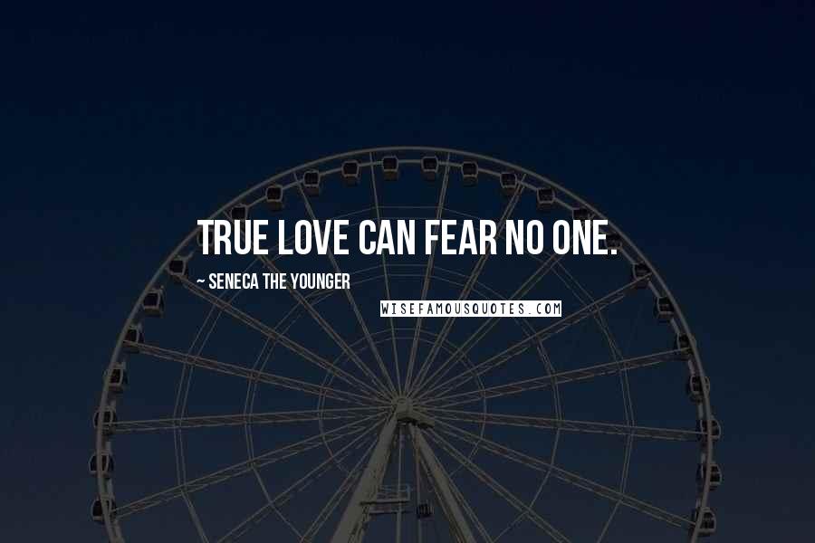 Seneca The Younger Quotes: True love can fear no one.