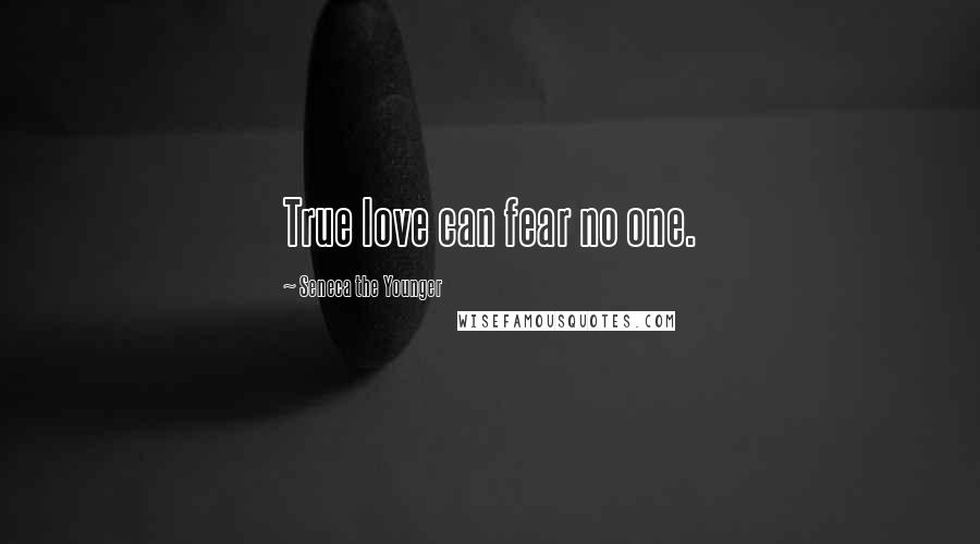 Seneca The Younger Quotes: True love can fear no one.