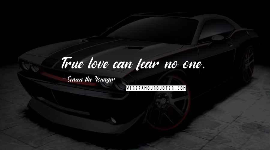 Seneca The Younger Quotes: True love can fear no one.