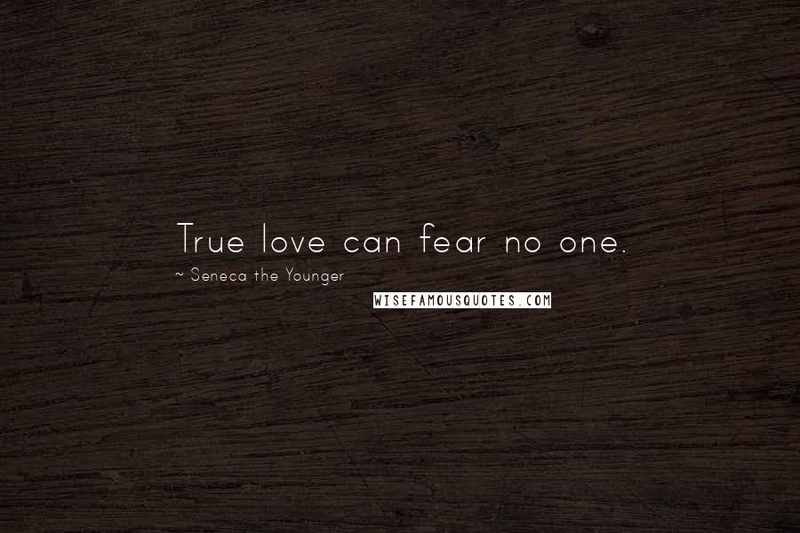 Seneca The Younger Quotes: True love can fear no one.