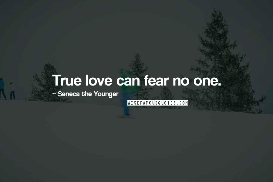 Seneca The Younger Quotes: True love can fear no one.