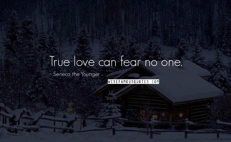 Seneca The Younger Quotes: True love can fear no one.