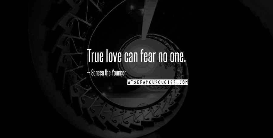 Seneca The Younger Quotes: True love can fear no one.