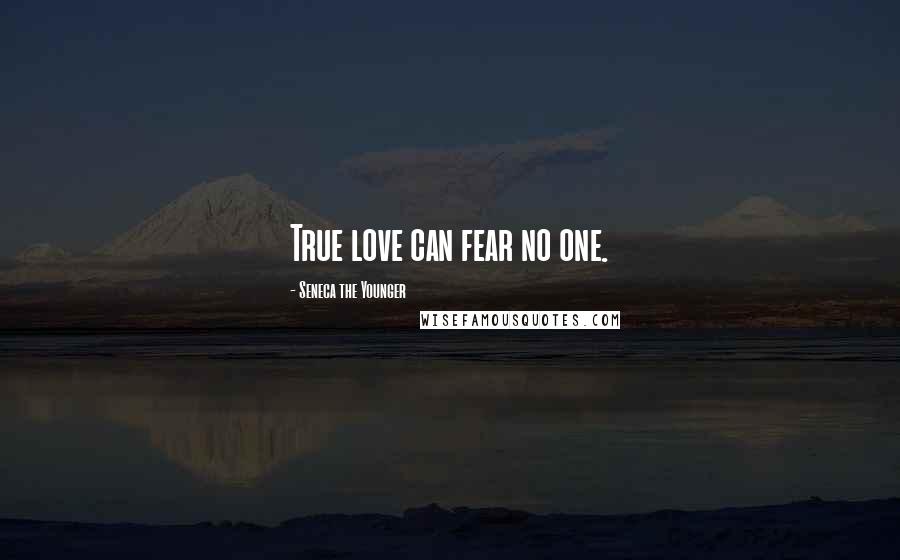 Seneca The Younger Quotes: True love can fear no one.