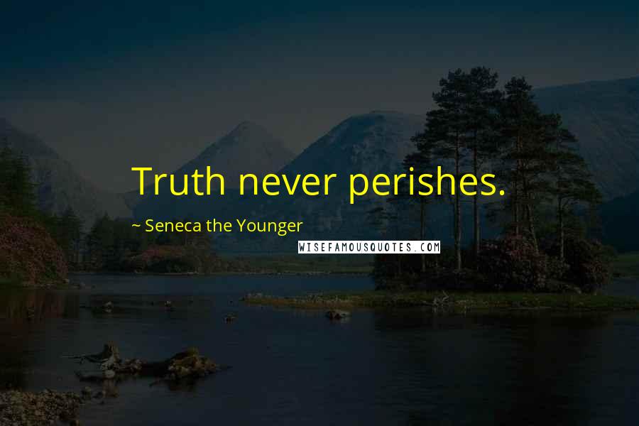 Seneca The Younger Quotes: Truth never perishes.